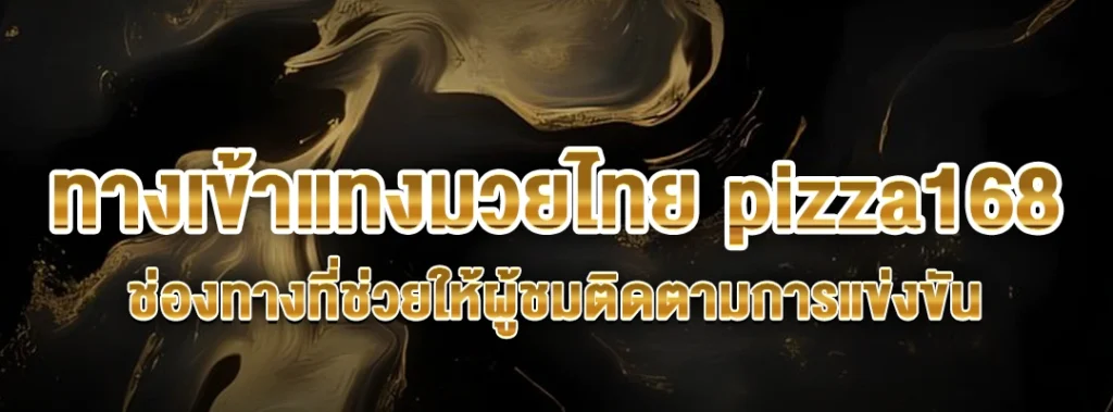 ทางเข้าแทงมวยไทย pizza168